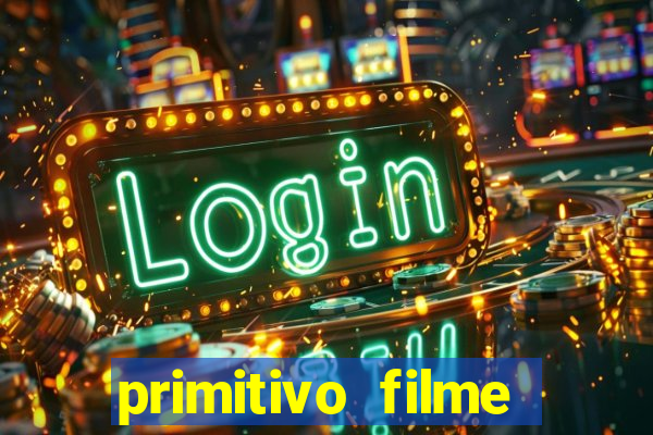 primitivo filme completo dublado mega filmes